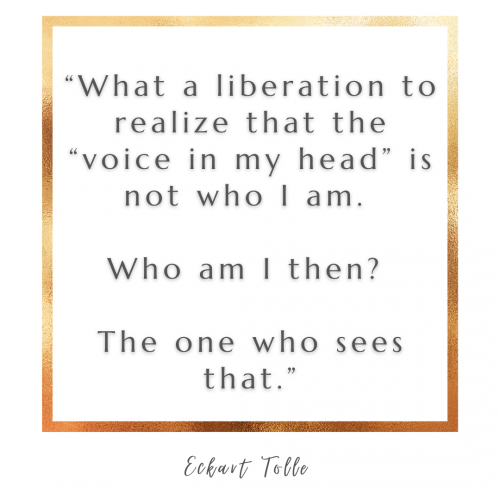 eckart tolle quote the power of now “What a liberation to realize that the “voice in my head” is not who I am. Who am I then? The one who sees that.”